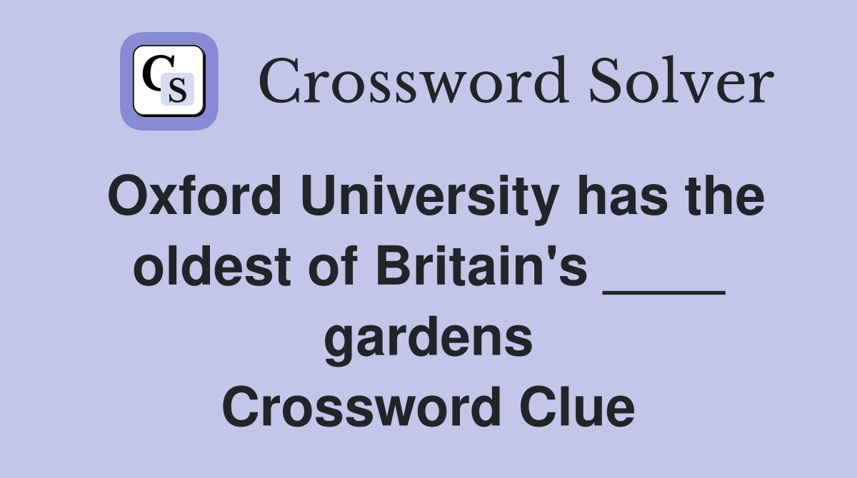 Oxford University has the oldest of Britain's ____ gardens Crossword Clue