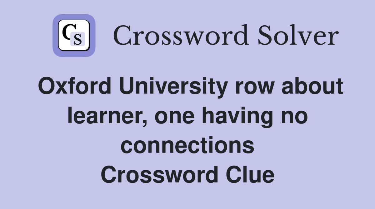Oxford University row about learner, one having no connections Crossword Clue