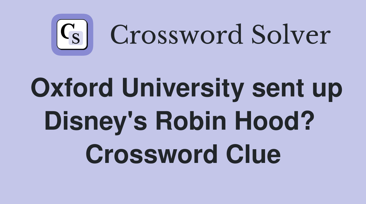 Oxford University sent up Disney's Robin Hood?  Crossword Clue