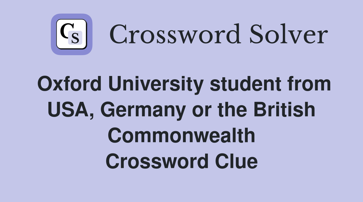 Oxford University student from USA, Germany or the British Commonwealth Crossword Clue
