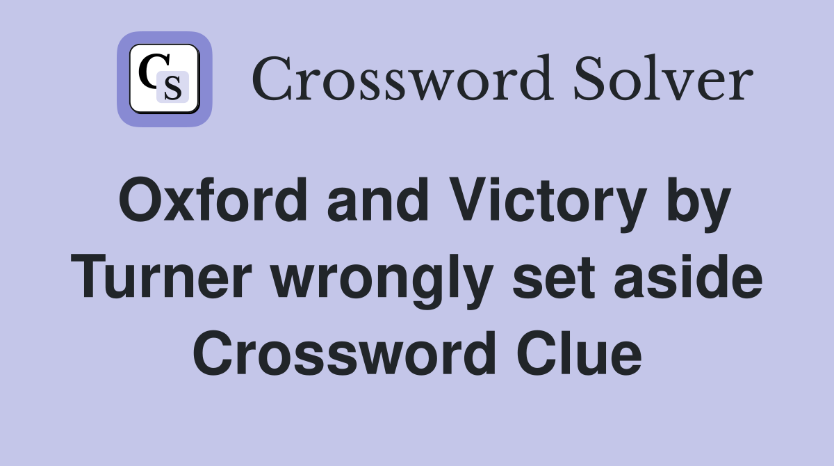 Oxford and Victory by Turner wrongly set aside Crossword Clue