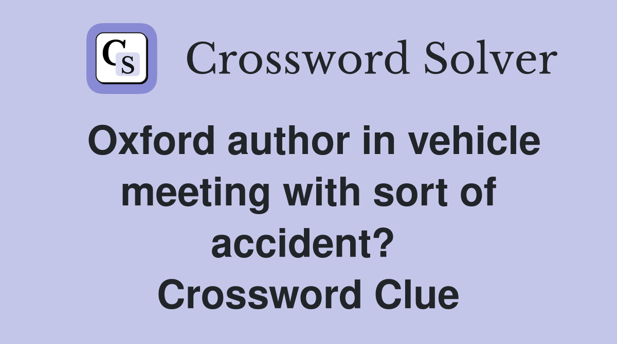 Oxford author in vehicle meeting with sort of accident?  Crossword Clue