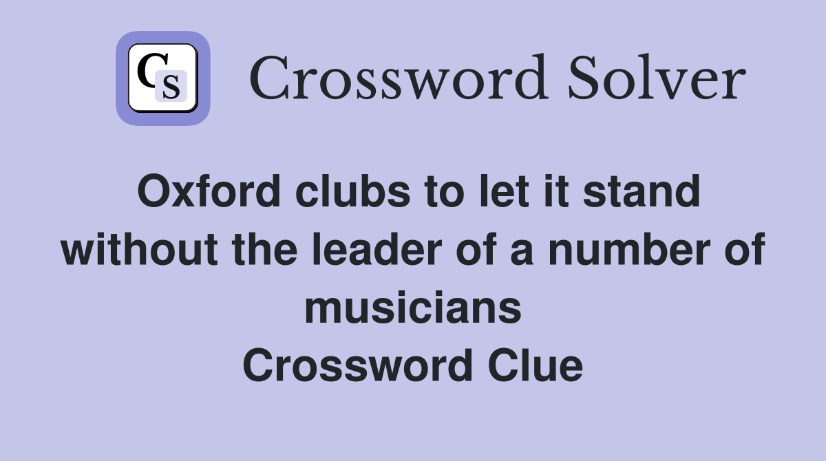 Oxford clubs to let it stand without the leader of a number of musicians Crossword Clue