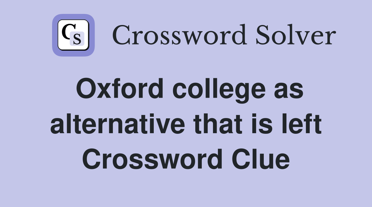 Oxford college as alternative that is left Crossword Clue
