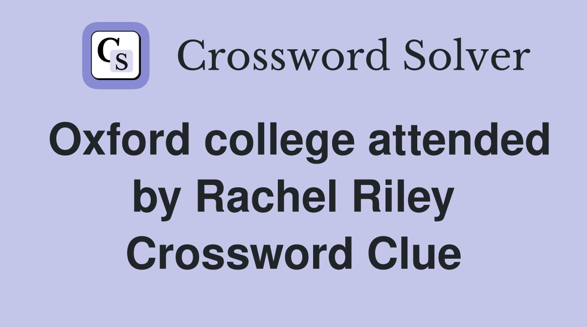 Oxford college attended by Rachel Riley Crossword Clue
