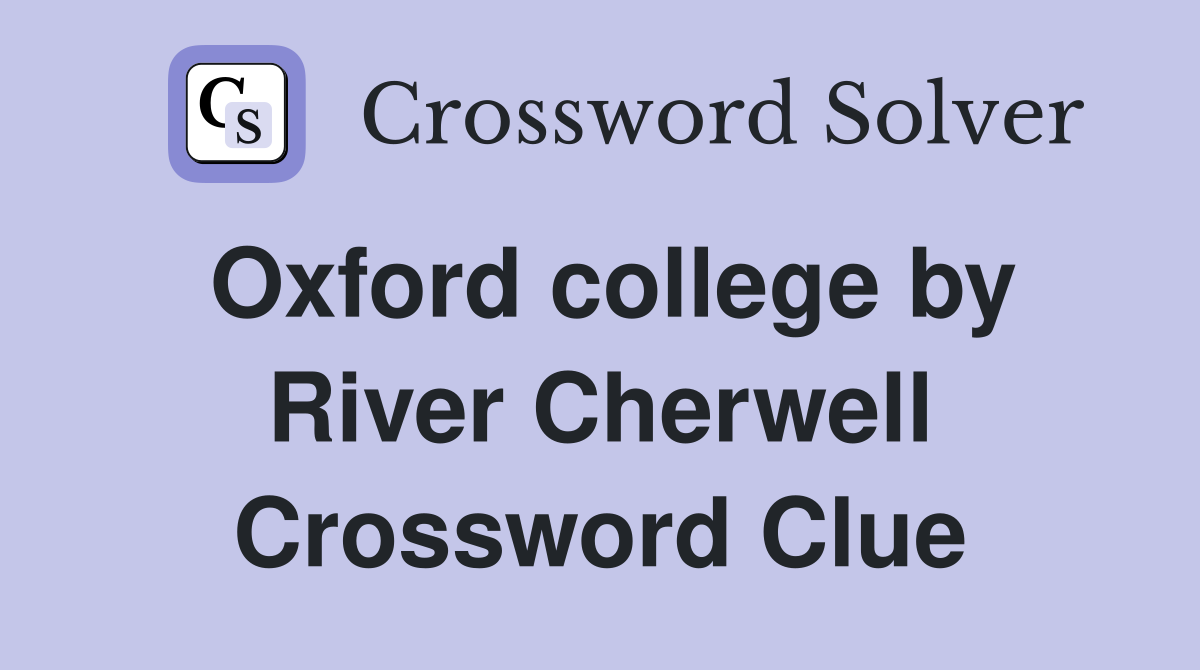 Oxford college by River Cherwell Crossword Clue
