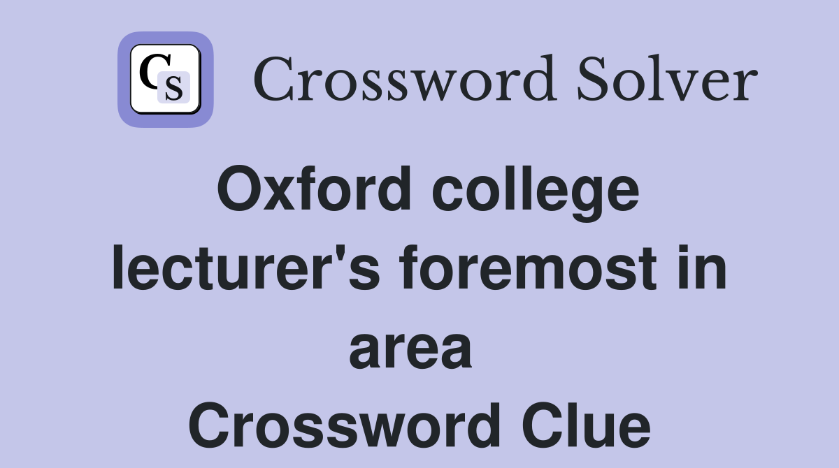 Oxford college lecturer's foremost in area  Crossword Clue