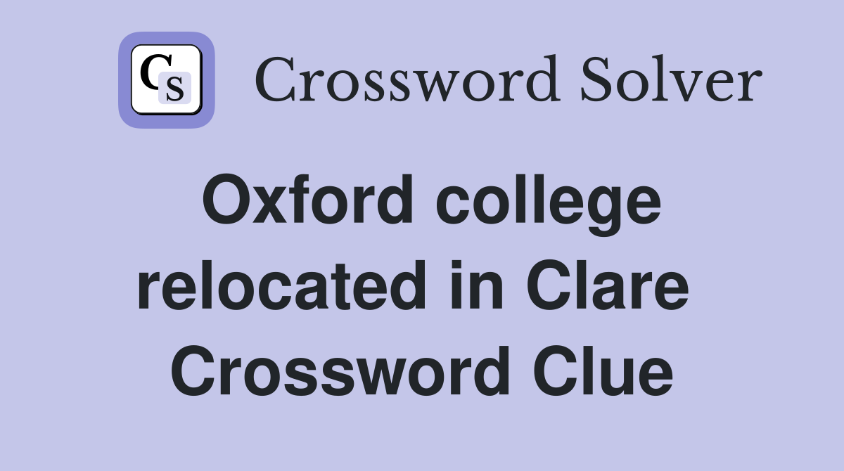 Oxford college relocated in Clare  Crossword Clue