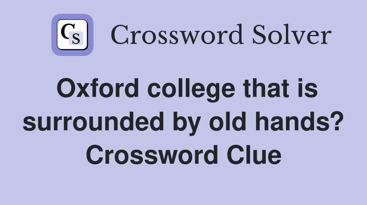 Oxford college that is surrounded by old hands? Crossword Clue