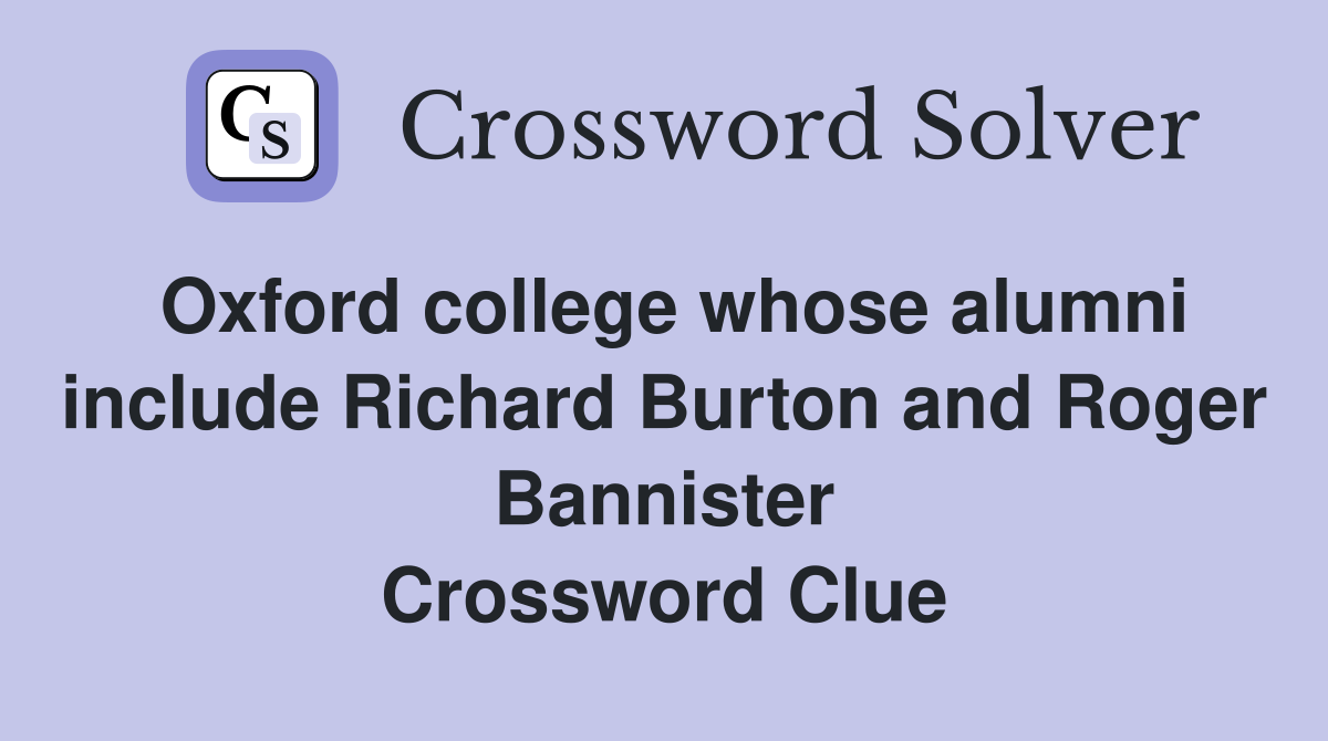 Oxford college whose alumni include Richard Burton and Roger Bannister Crossword Clue
