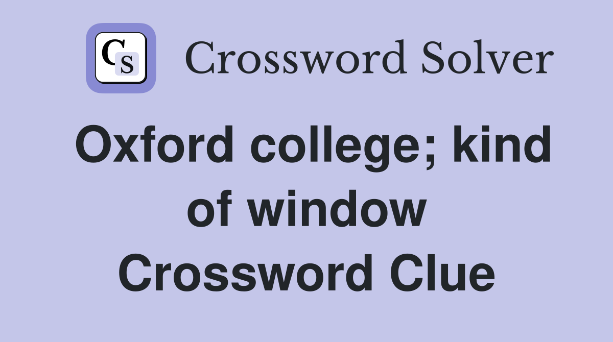 Oxford college; kind of window Crossword Clue
