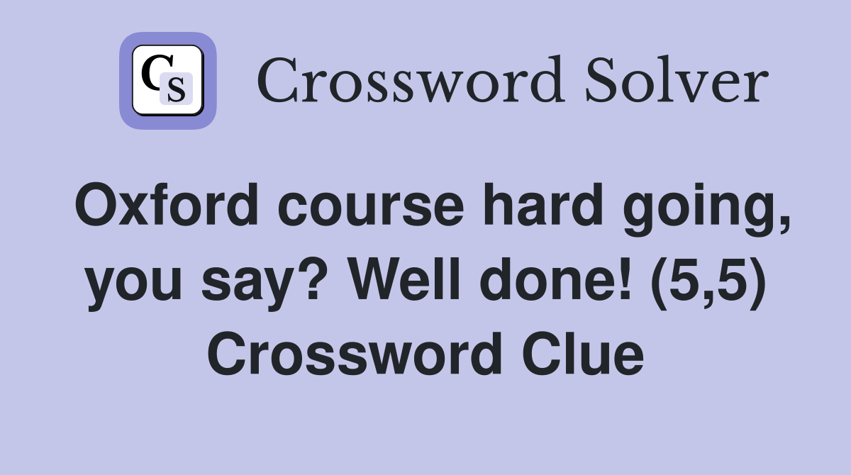Oxford course hard going, you say? Well done! (5,5) Crossword Clue