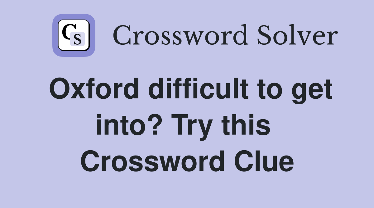 Oxford difficult to get into? Try this  Crossword Clue