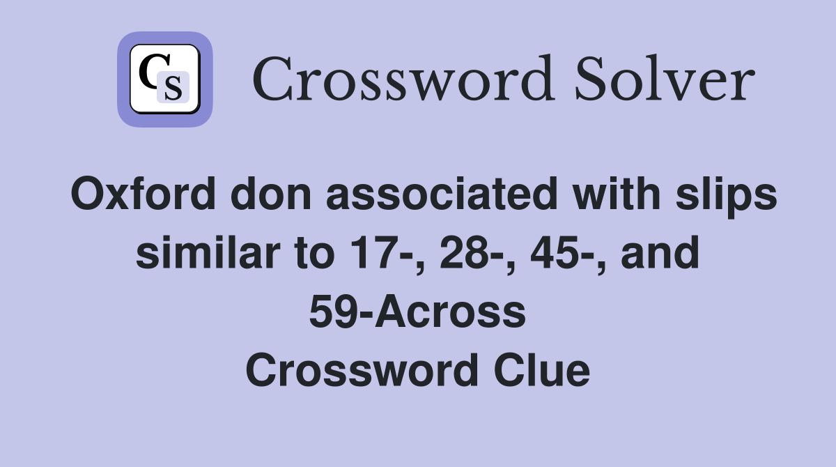 Oxford don associated with slips similar to 17-, 28-, 45-, and 59-Across Crossword Clue