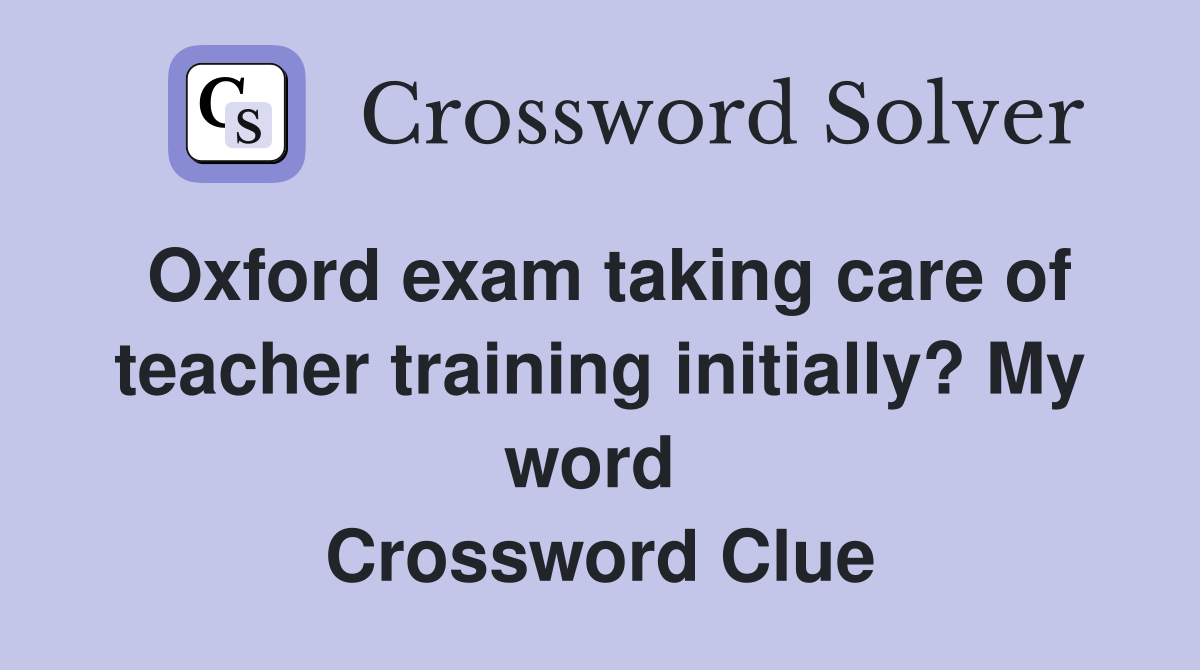 Oxford exam taking care of teacher training initially? My word  Crossword Clue