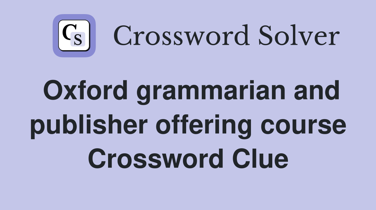 Oxford grammarian and publisher offering course Crossword Clue
