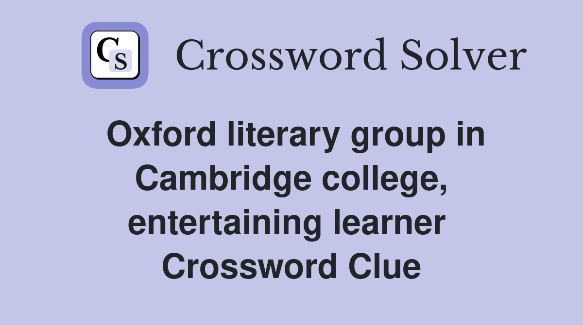 Oxford literary group in Cam­bridge college, entertaining learner  Crossword Clue