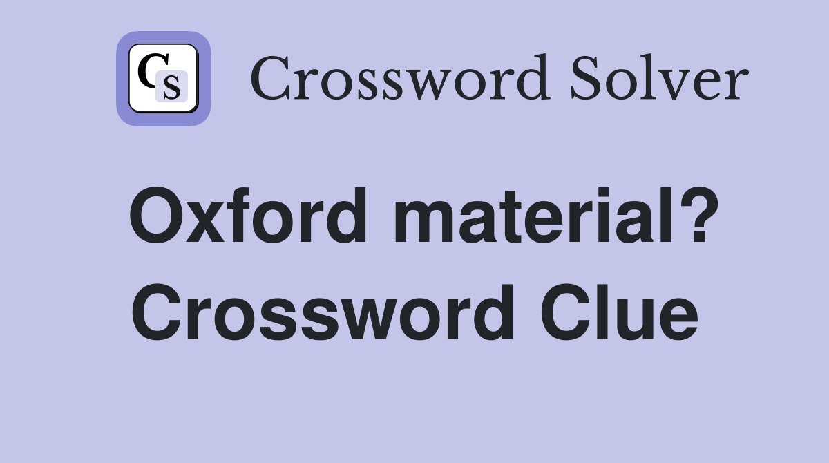 Oxford material? Crossword Clue