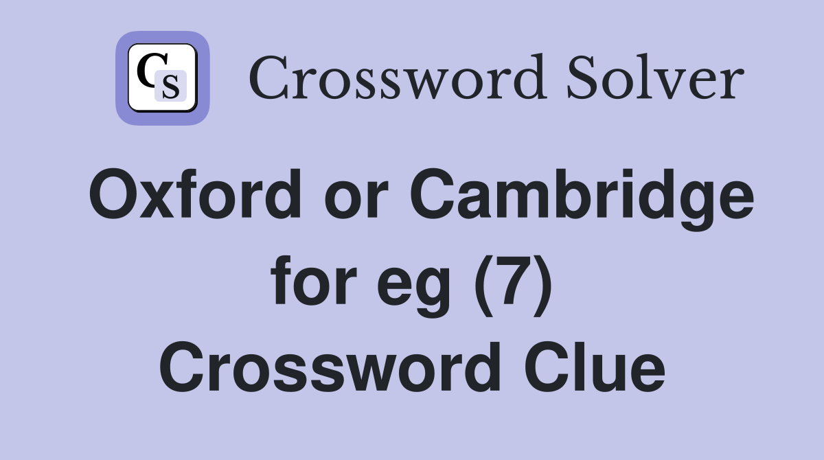 Oxford or Cambridge for eg (7) Crossword Clue