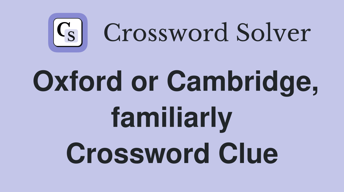 Oxford or Cambridge, familiarly Crossword Clue