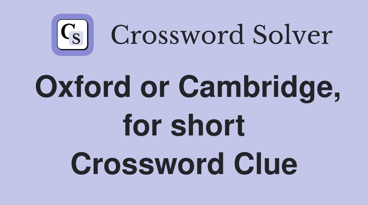 Oxford or Cambridge, for short Crossword Clue