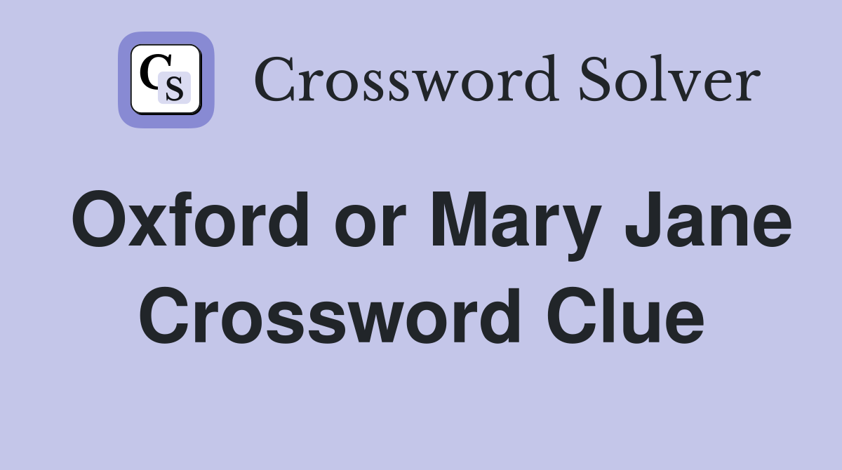 Oxford or Mary Jane Crossword Clue