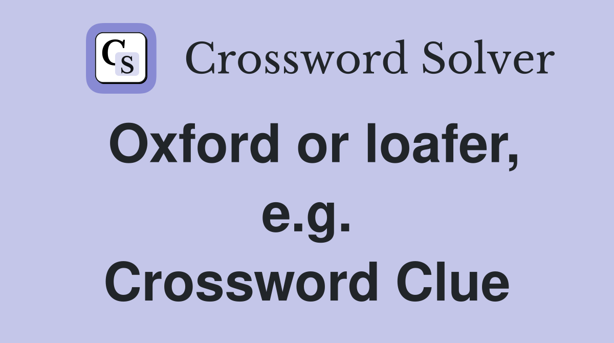Oxford or loafer, e.g. Crossword Clue