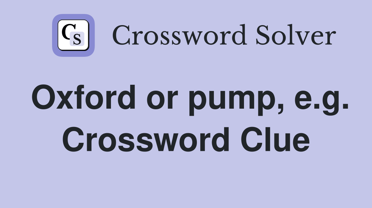 Oxford or pump, e.g. Crossword Clue