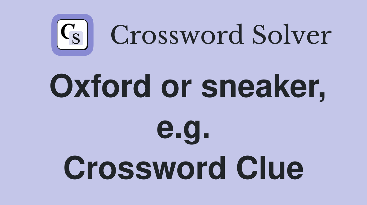 Oxford or sneaker, e.g. Crossword Clue