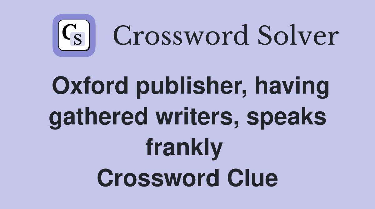 Oxford publisher, having gathered writers, speaks frankly  Crossword Clue