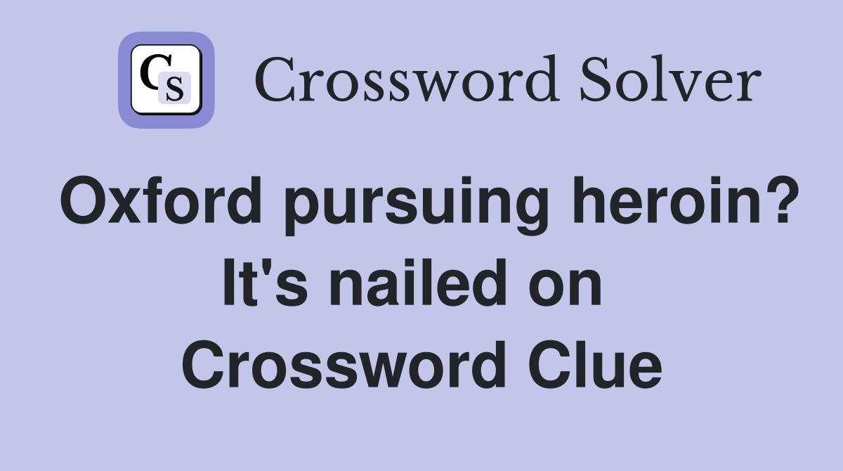 Oxford pursuing heroin? It's nailed on  Crossword Clue