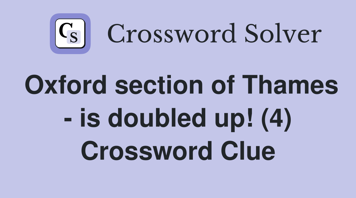 Oxford section of Thames - is doubled up! (4) Crossword Clue