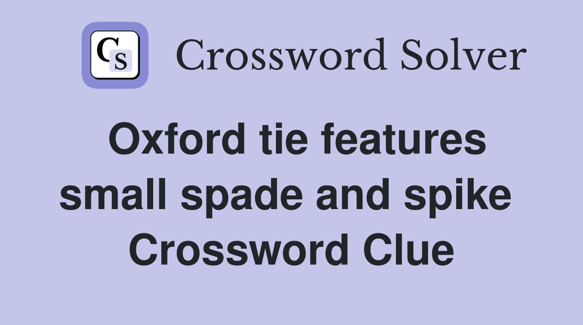 Oxford tie features small spade and spike  Crossword Clue