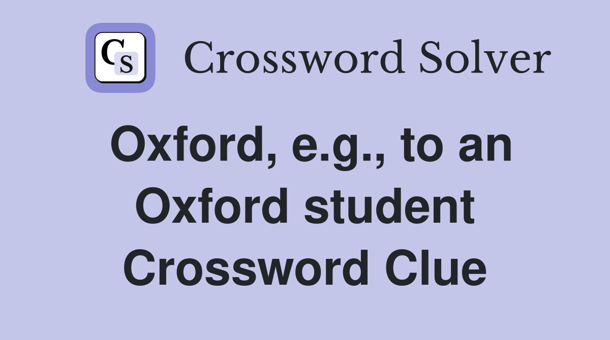 Oxford, e.g., to an Oxford student Crossword Clue