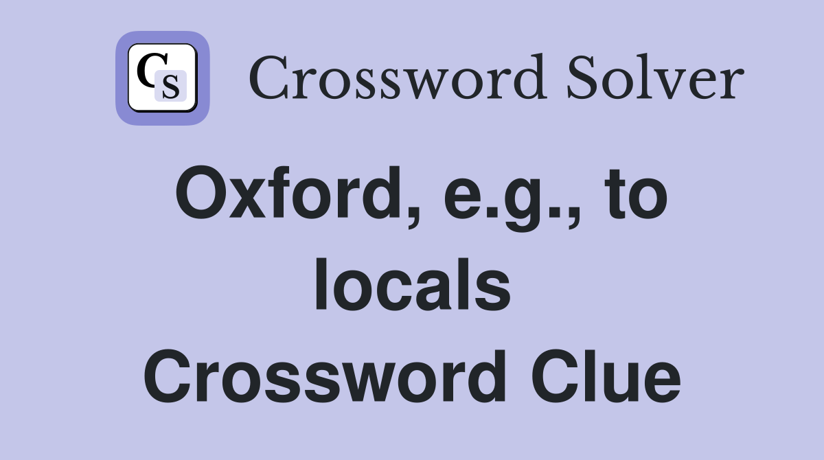 Oxford, e.g., to locals Crossword Clue