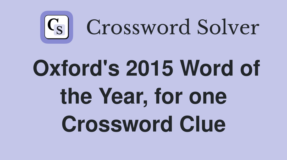 Oxford's 2015 Word of the Year, for one Crossword Clue