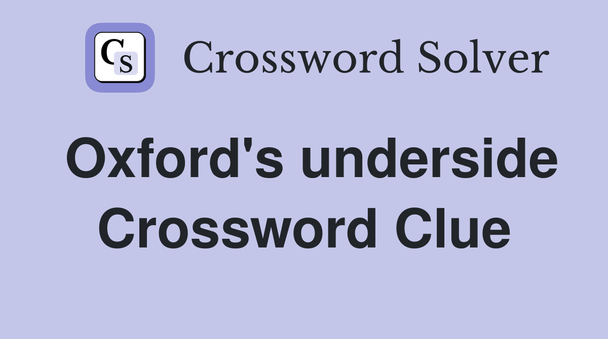 Oxford's underside Crossword Clue