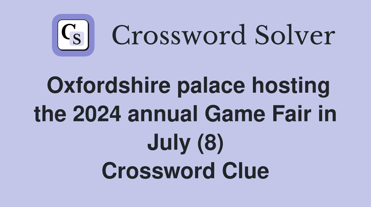 Oxfordshire palace hosting the 2024 annual Game Fair in July (8) Crossword Clue