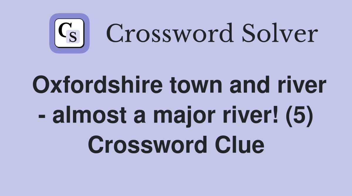Oxfordshire town and river - almost a major river! (5) Crossword Clue
