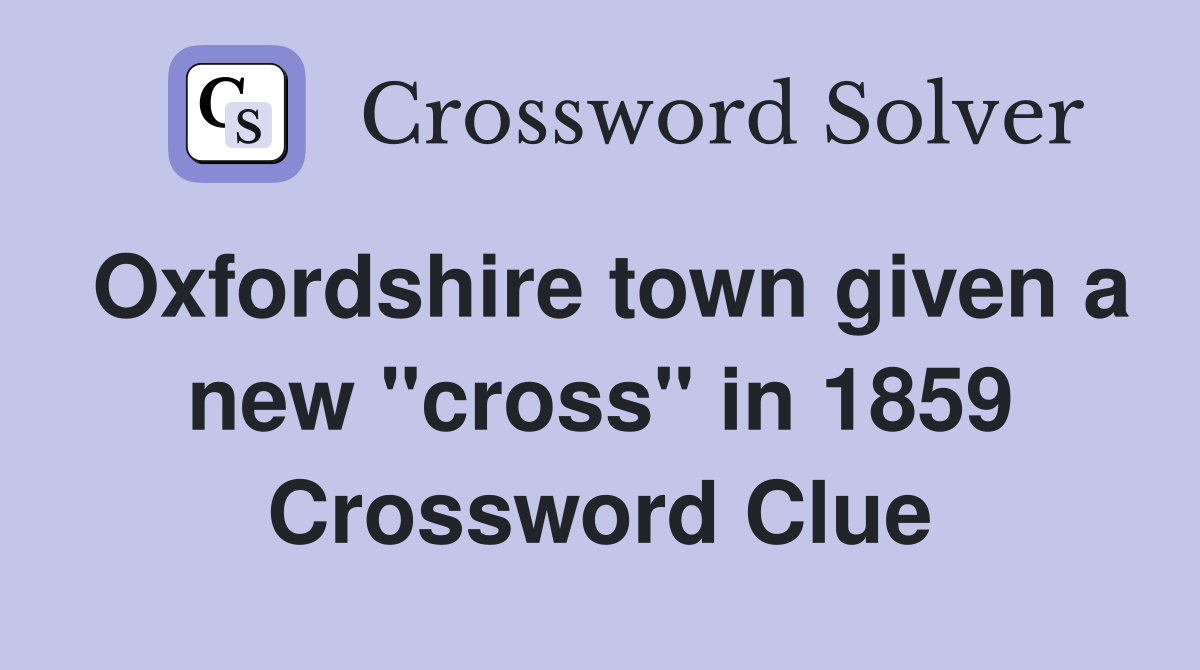 Oxfordshire town given a new "cross" in 1859 Crossword Clue