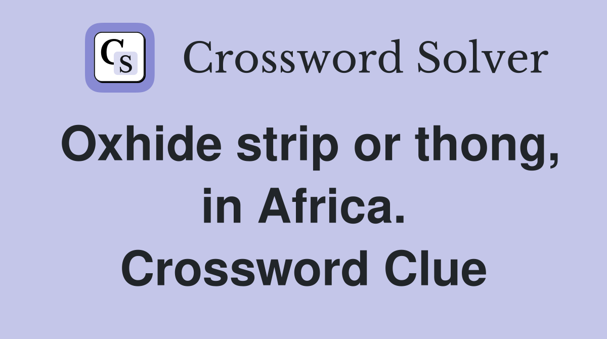 Oxhide strip or thong, in Africa. Crossword Clue