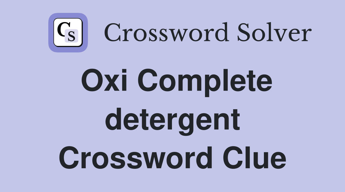 Oxi Complete detergent Crossword Clue