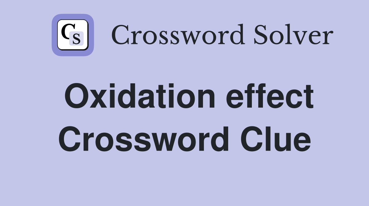 Oxidation effect Crossword Clue