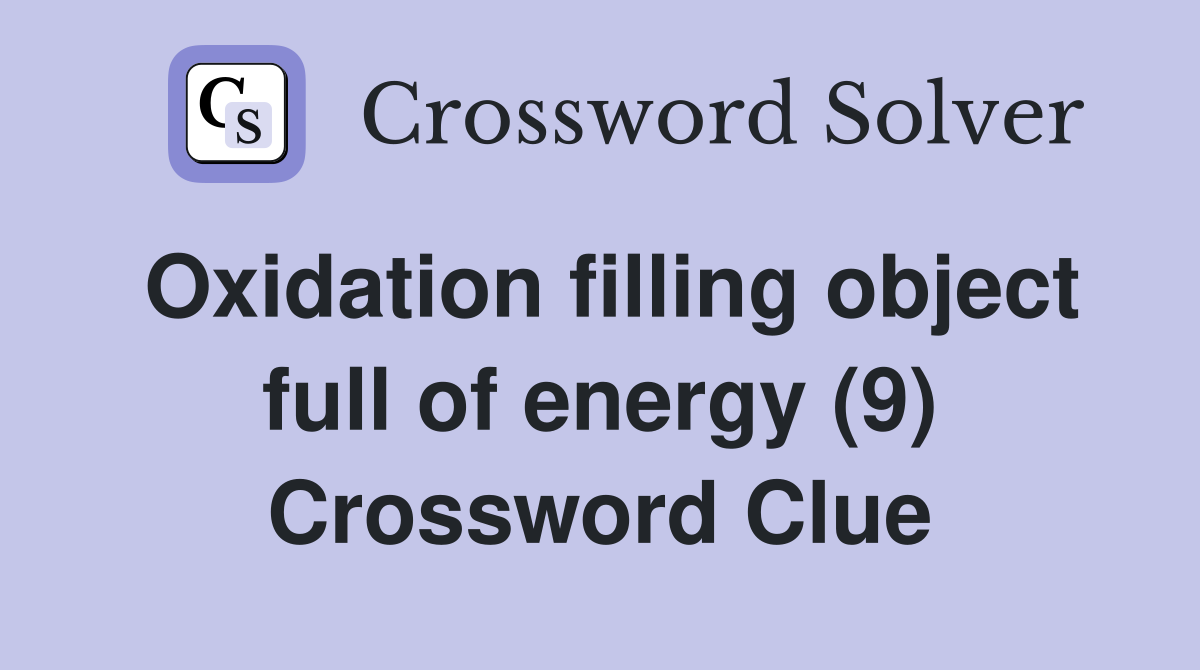 Oxidation filling object full of energy (9) Crossword Clue