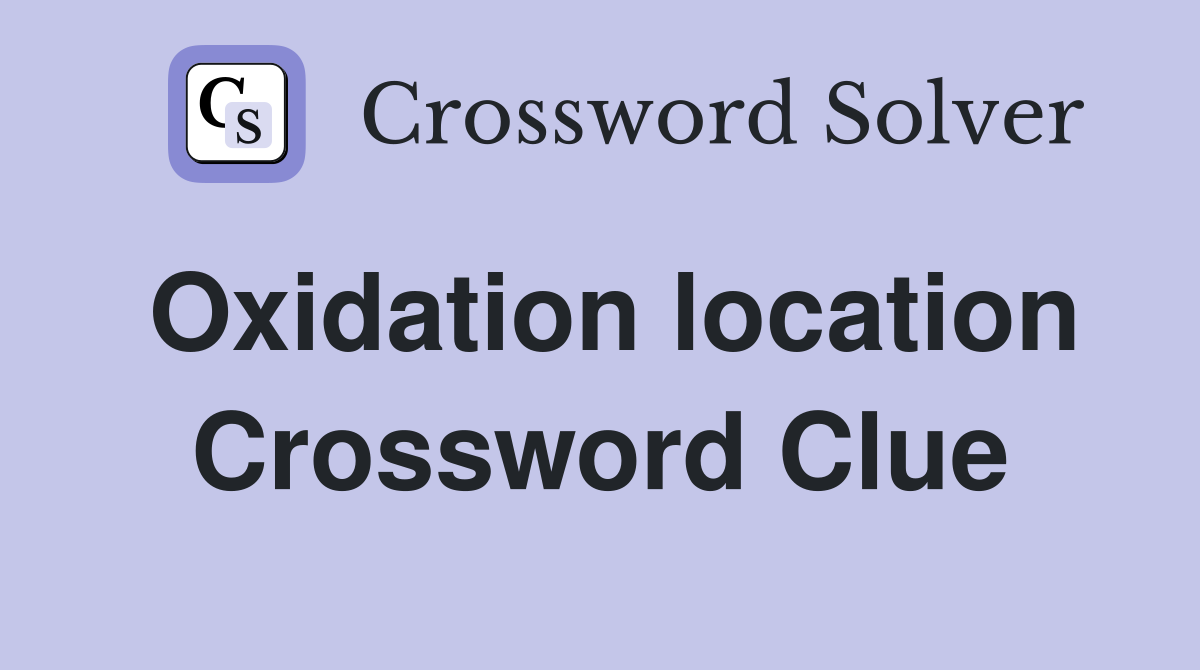Oxidation location Crossword Clue