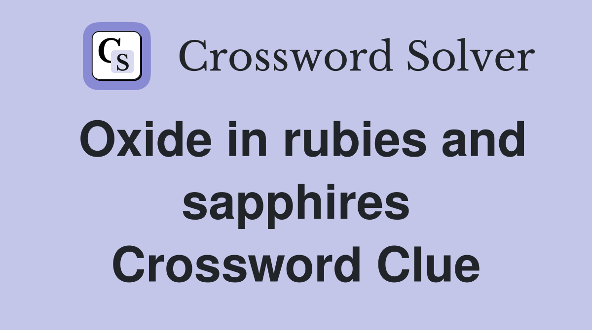 Oxide in rubies and sapphires Crossword Clue