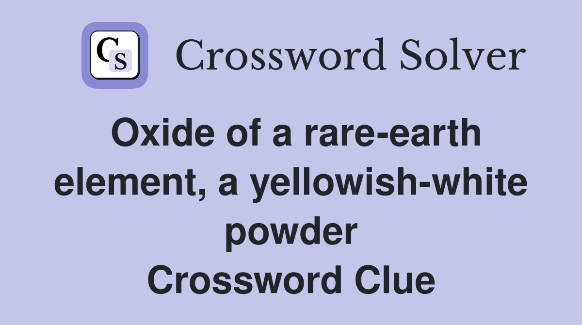 Oxide of a rare-earth element, a yellowish-white powder Crossword Clue