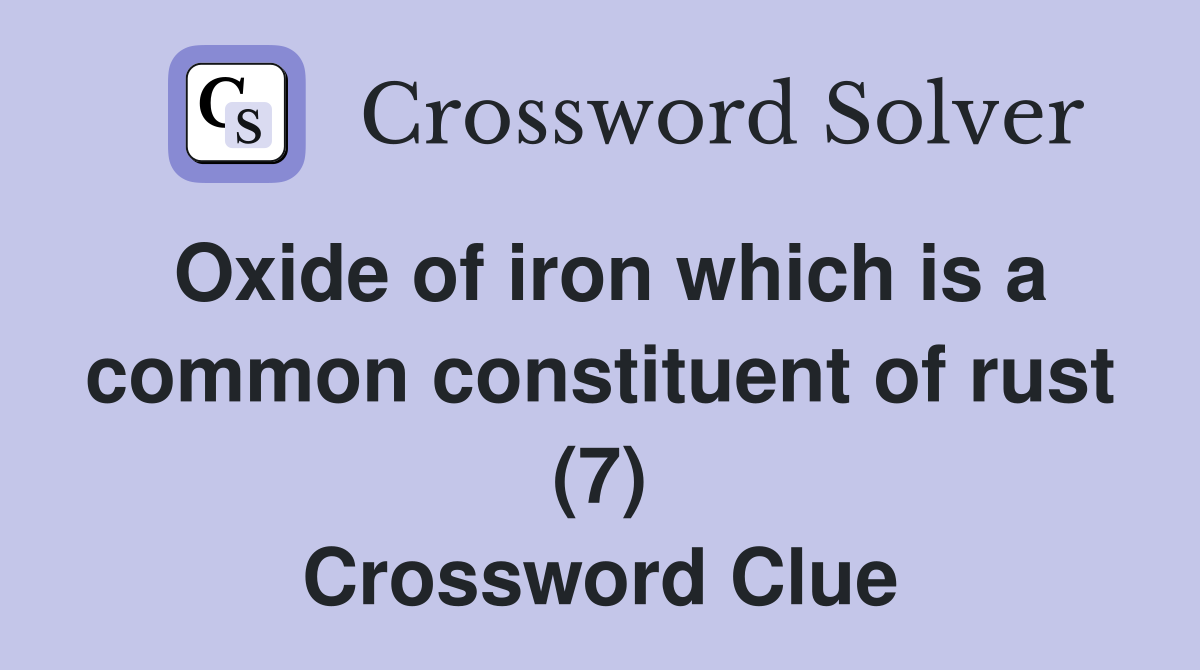 Oxide of iron which is a common constituent of rust (7) Crossword Clue