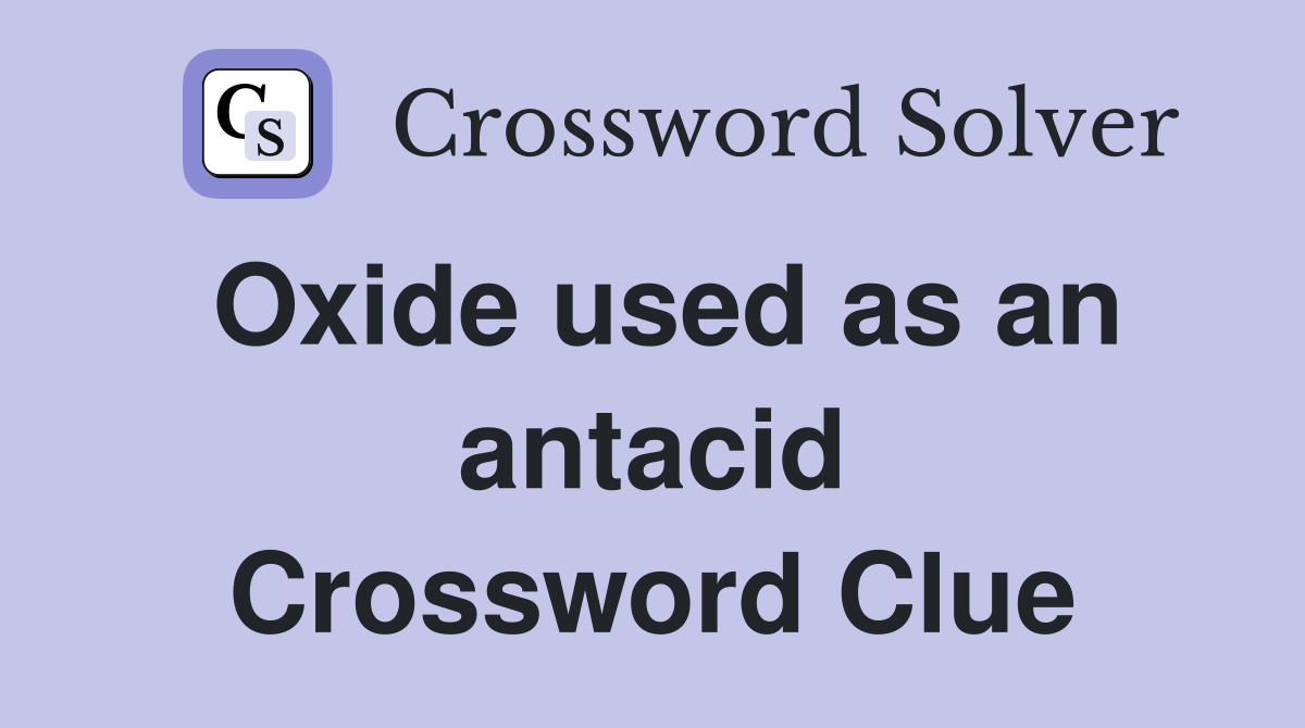 Oxide used as an antacid Crossword Clue