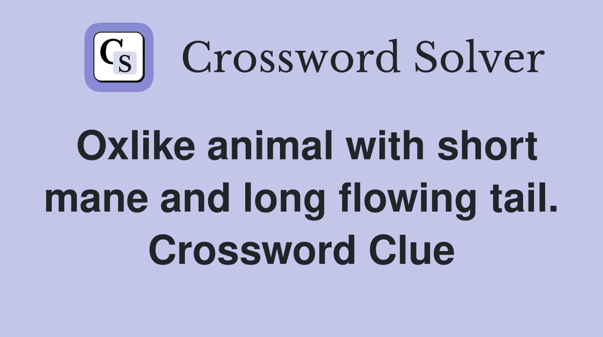 Oxlike animal with short mane and long flowing tail. Crossword Clue